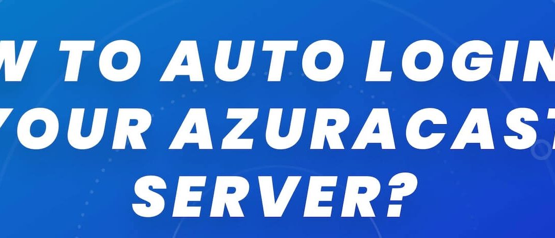 Video tutorial: Auto Login to your Azuracast server